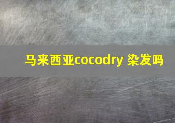 马来西亚cocodry 染发吗